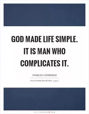 God made life simple. It is man who complicates it Picture Quote #1