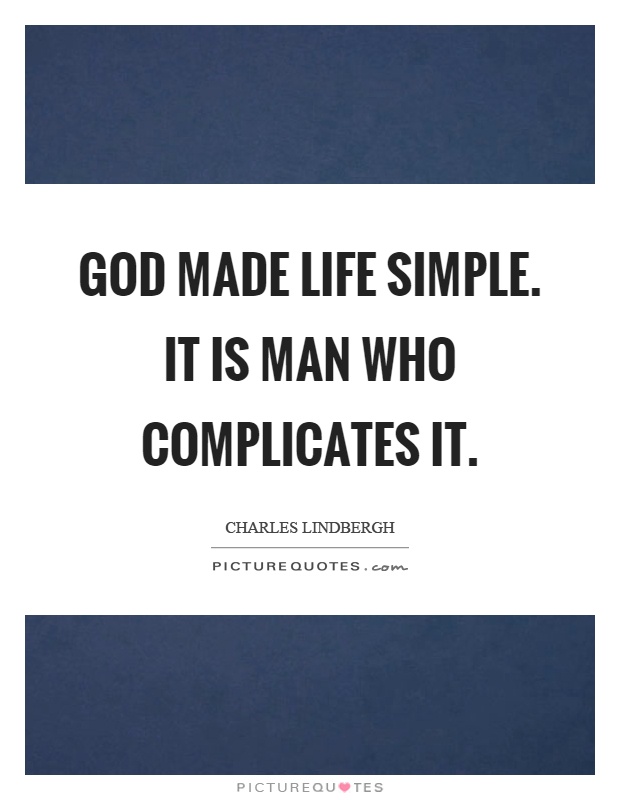 God made life simple. It is man who complicates it Picture Quote #1