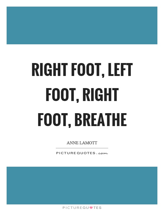 Right foot, left foot, right foot, breathe Picture Quote #1
