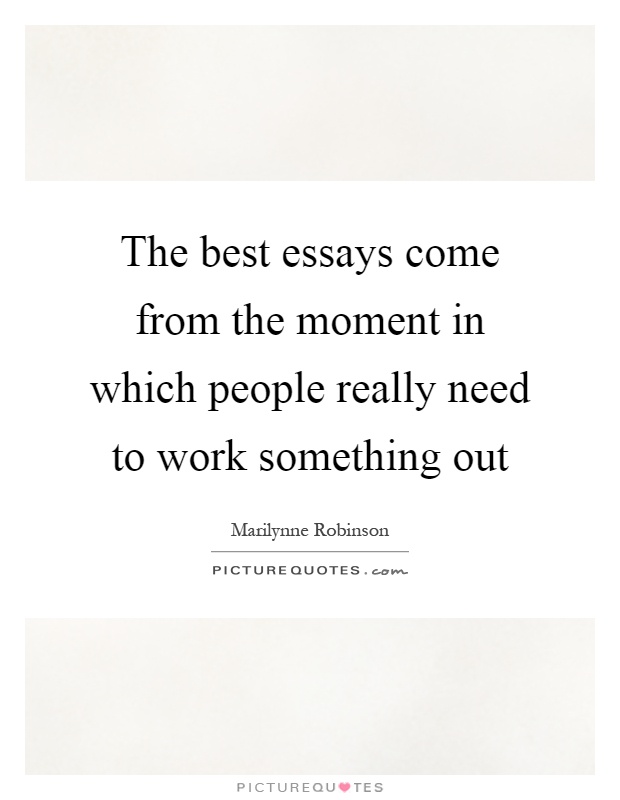 The best essays come from the moment in which people really need to work something out Picture Quote #1