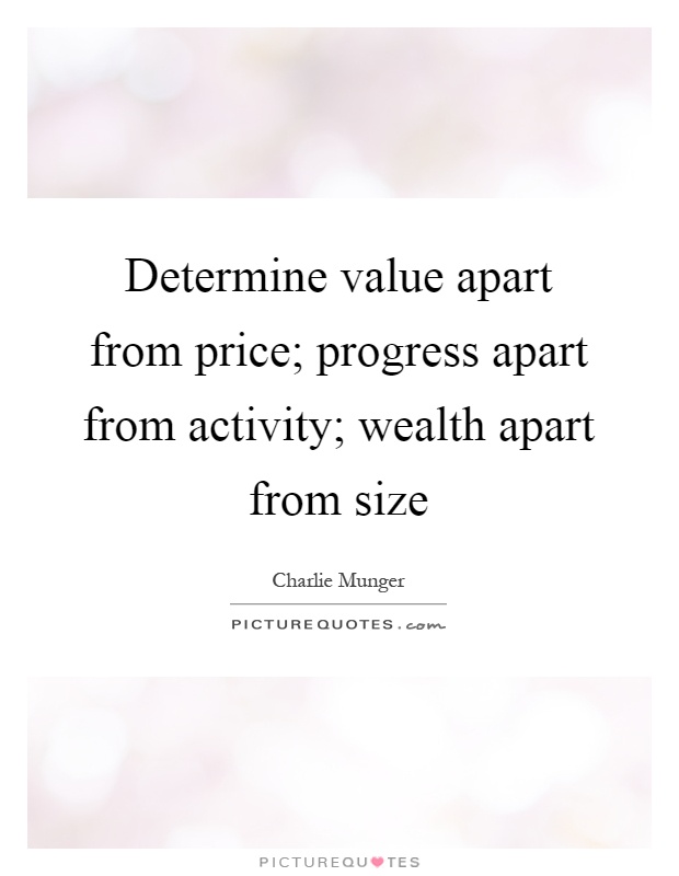Determine value apart from price; progress apart from activity; wealth apart from size Picture Quote #1