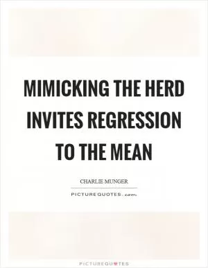 Mimicking the herd invites regression to the mean Picture Quote #1