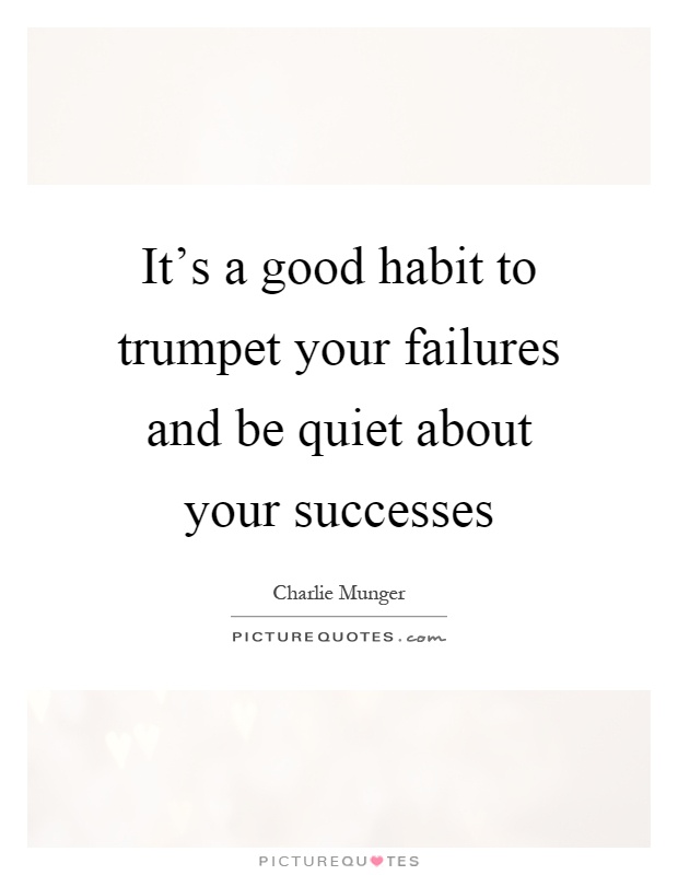 It's a good habit to trumpet your failures and be quiet about your successes Picture Quote #1
