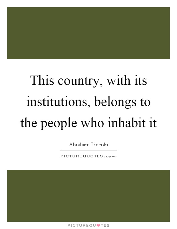 This country, with its institutions, belongs to the people who inhabit it Picture Quote #1