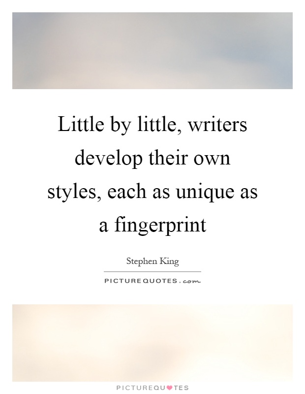 Little by little, writers develop their own styles, each as unique as a fingerprint Picture Quote #1