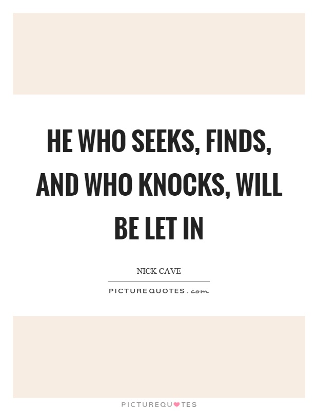 He who seeks, finds, and who knocks, will be let in Picture Quote #1
