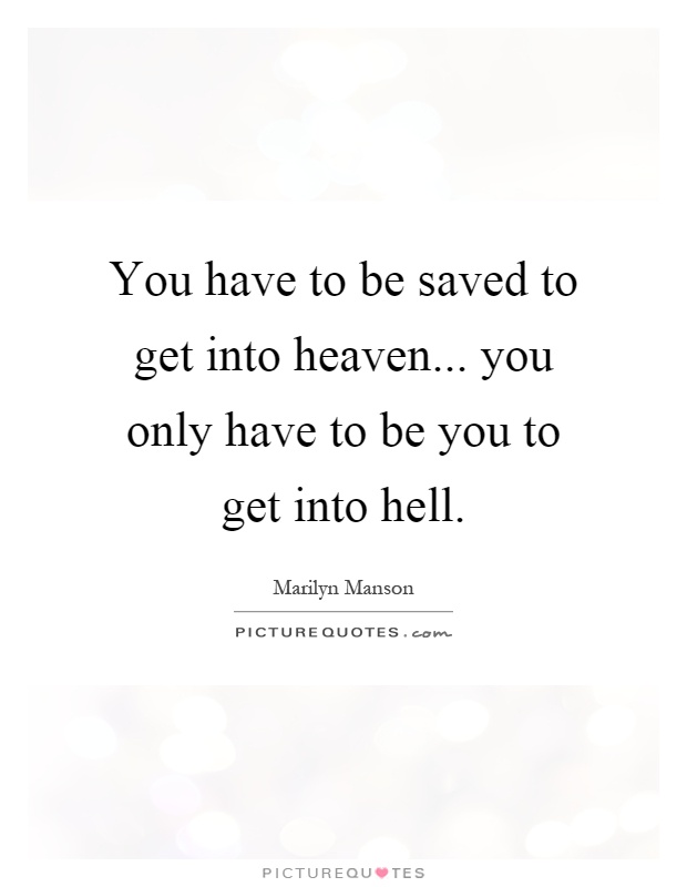 You have to be saved to get into heaven... you only have to be you to get into hell Picture Quote #1