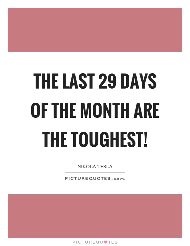 The last 29 days of the month are the toughest! Picture Quote #1
