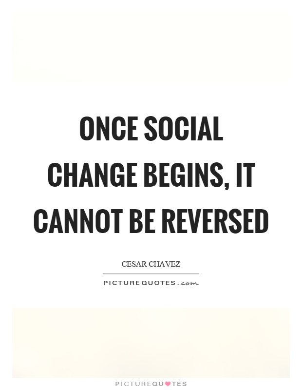 Once social change begins, it cannot be reversed Picture Quote #1