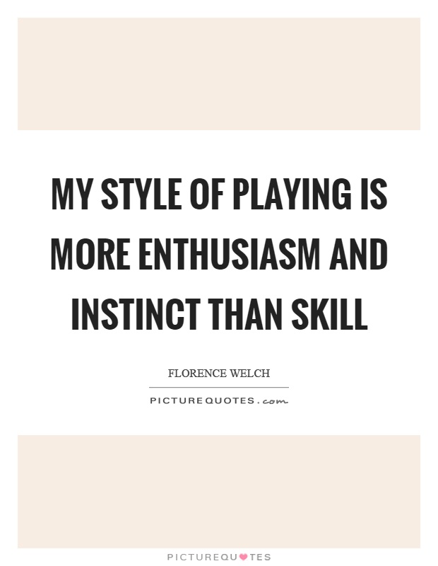 My style of playing is more enthusiasm and instinct than skill Picture Quote #1