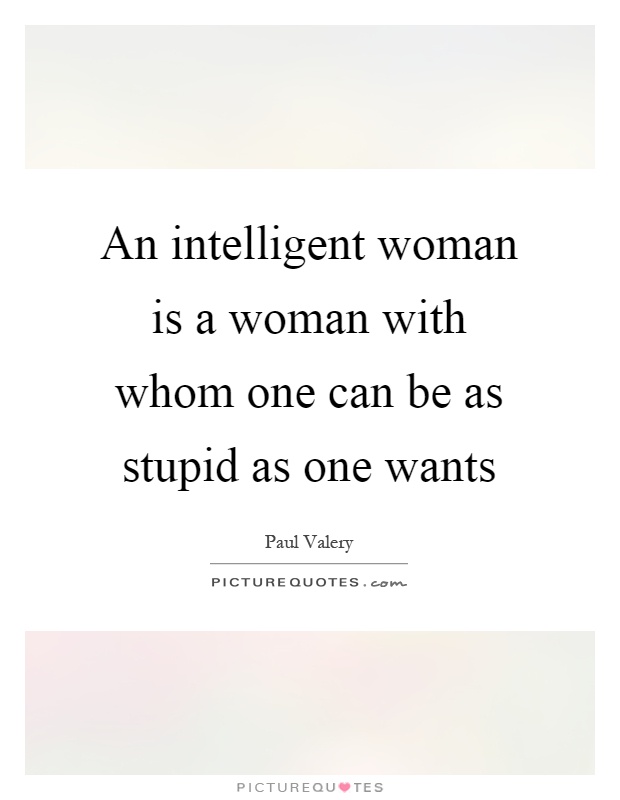 An intelligent woman is a woman with whom one can be as stupid as one wants Picture Quote #1
