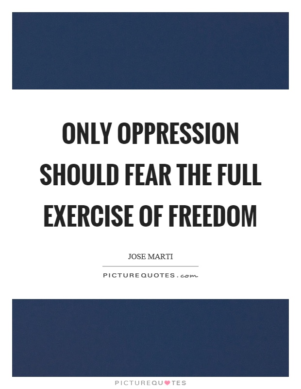 Only oppression should fear the full exercise of freedom | Picture Quotes