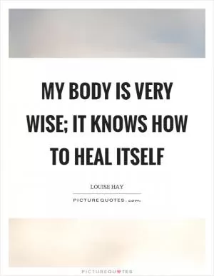 My body is very wise; it knows how to heal itself Picture Quote #1