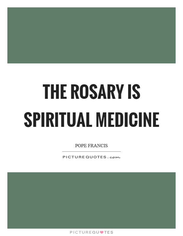 The rosary is spiritual medicine Picture Quote #1