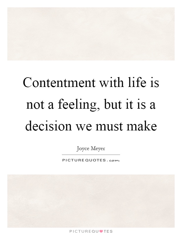 Contentment with life is not a feeling, but it is a decision we must make Picture Quote #1