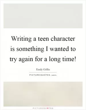 Writing a teen character is something I wanted to try again for a long time! Picture Quote #1