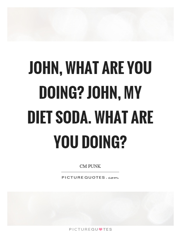 John, what are you doing? John, my diet soda. What are you doing? Picture Quote #1