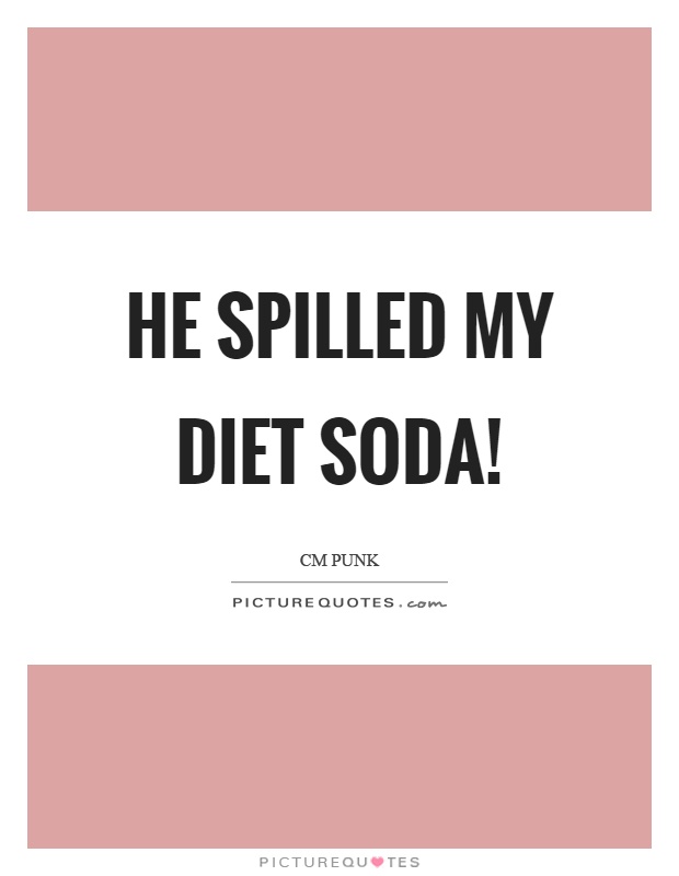 He spilled my diet soda! Picture Quote #1