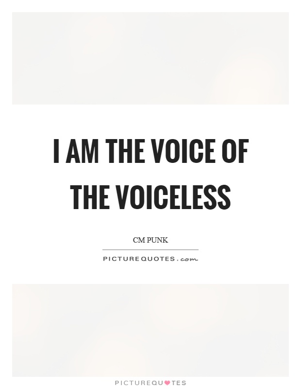 I am the voice of the voiceless Picture Quote #1