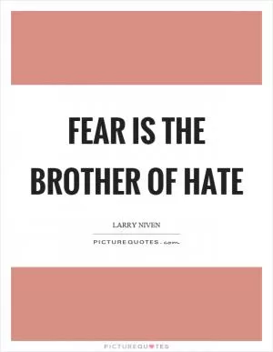 Fear is the brother of hate Picture Quote #1