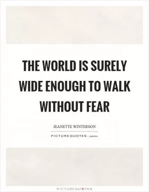 The world is surely wide enough to walk without fear Picture Quote #1