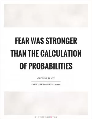 Fear was stronger than the calculation of probabilities Picture Quote #1