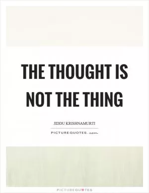The thought is not the thing Picture Quote #1
