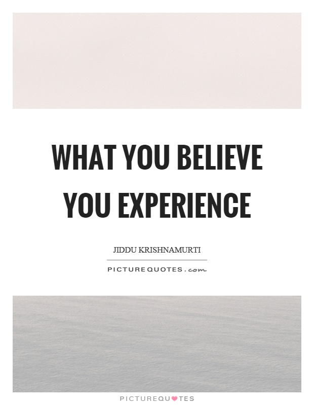 What you believe you experience Picture Quote #1