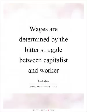 Wages are determined by the bitter struggle between capitalist and worker Picture Quote #1