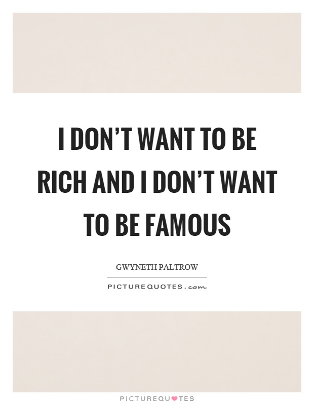 I don't want to be rich and I don't want to be famous Picture Quote #1