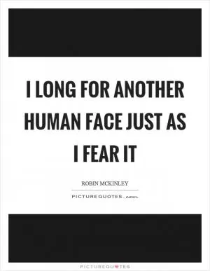 I long for another human face just as I fear it Picture Quote #1