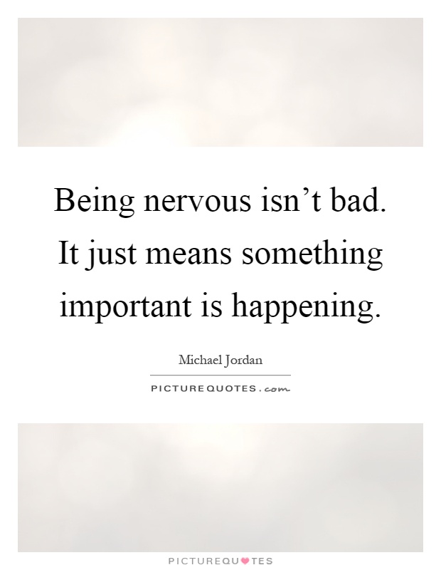 Being nervous isn't bad. It just means something important is happening Picture Quote #1