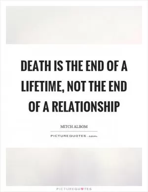 Death is the end of a lifetime, not the end of a relationship Picture Quote #1
