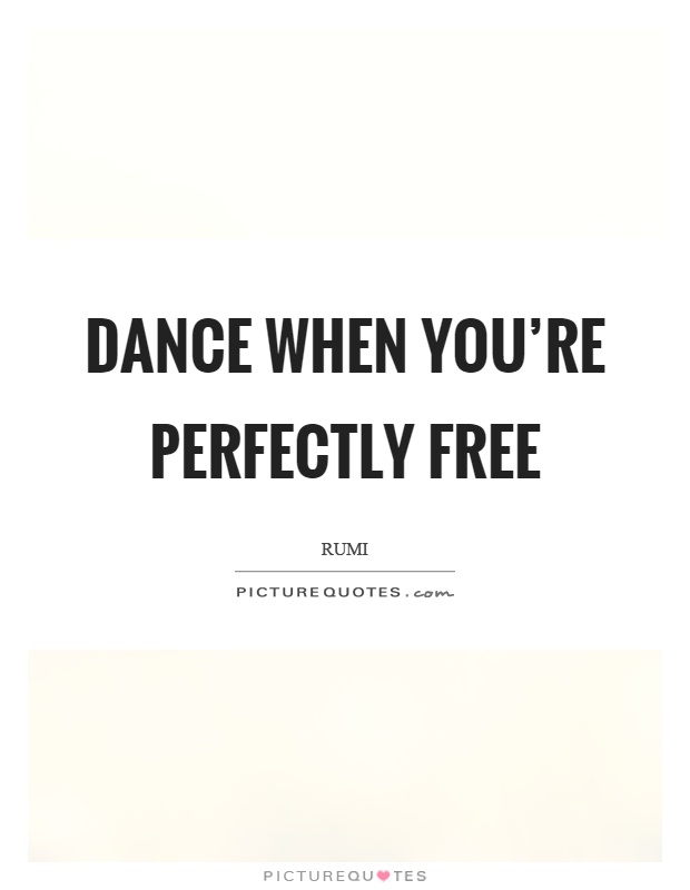 Dance when you're perfectly free Picture Quote #1