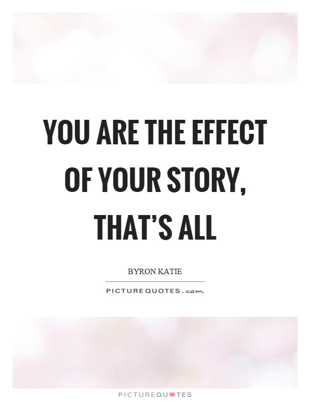 You are the effect of your story, that's all Picture Quote #1