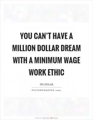 You can’t have a million dollar dream with a minimum wage work ethic Picture Quote #1