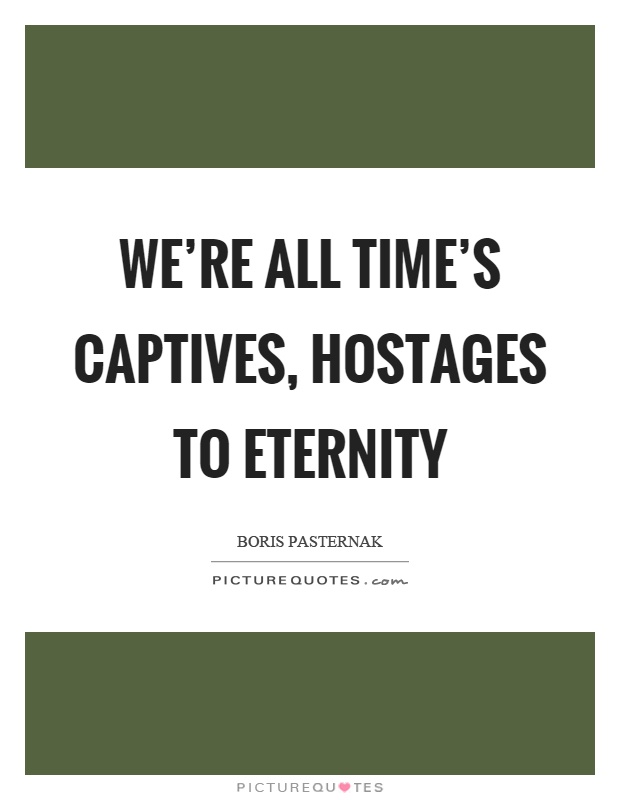 We're all time's captives, hostages to eternity Picture Quote #1