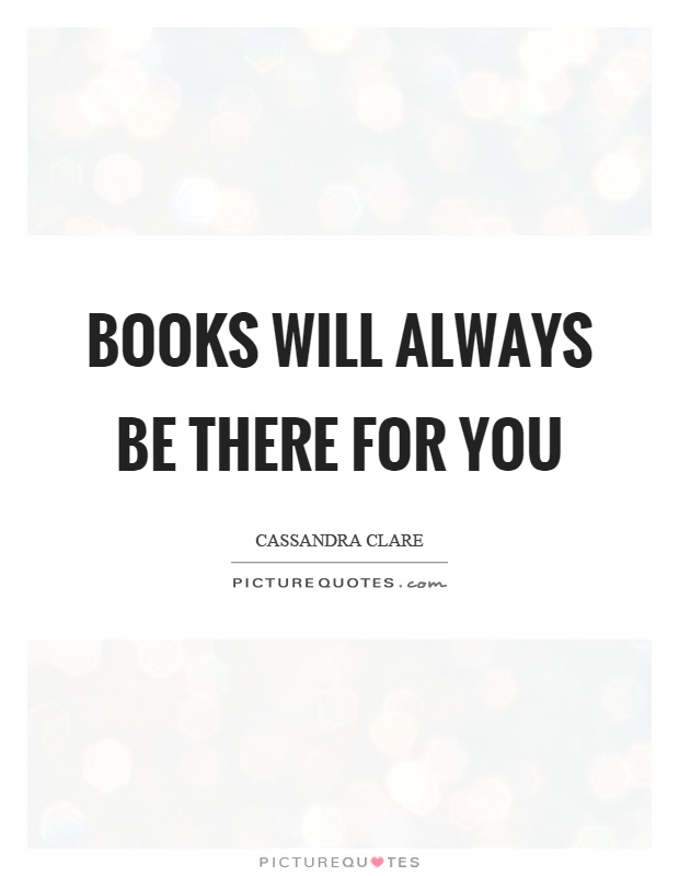 Books will always be there for you Picture Quote #1