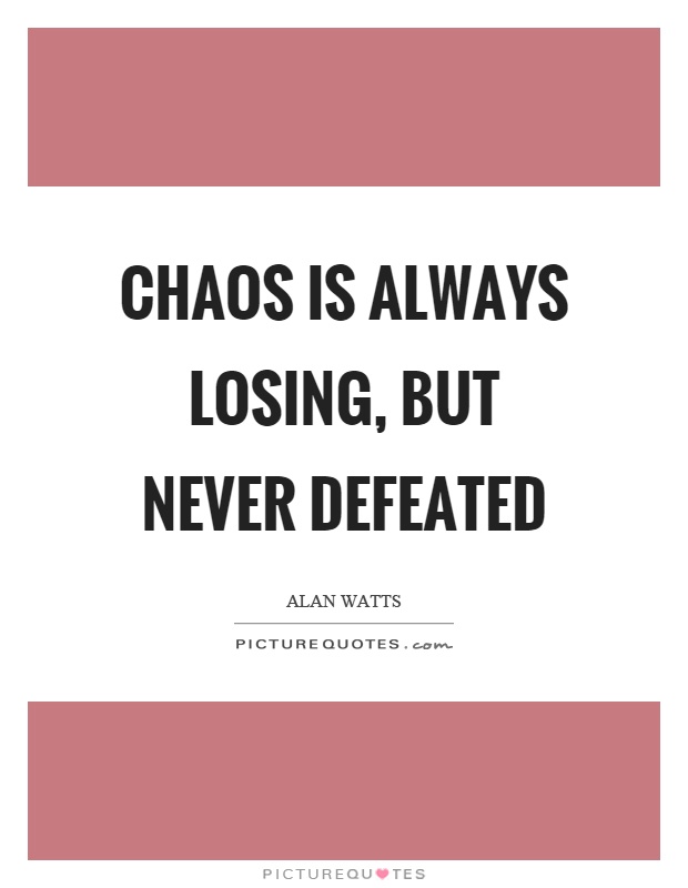 Chaos is always losing, but never defeated Picture Quote #1