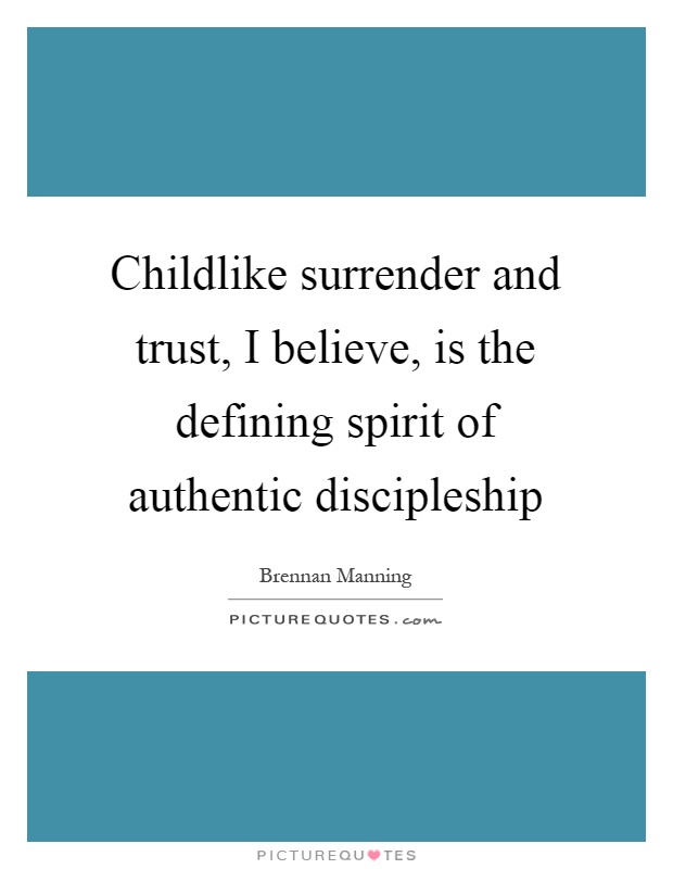Childlike surrender and trust, I believe, is the defining spirit of authentic discipleship Picture Quote #1