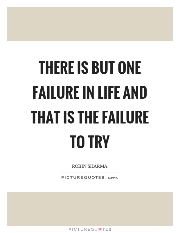 There is but one failure in life and that is the failure to try Picture Quote #1