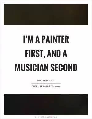 I’m a painter first, and a musician second Picture Quote #1