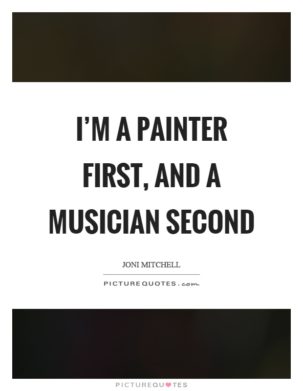 I'm a painter first, and a musician second Picture Quote #1