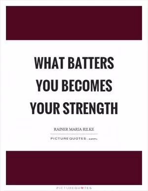 What batters you becomes your strength Picture Quote #1