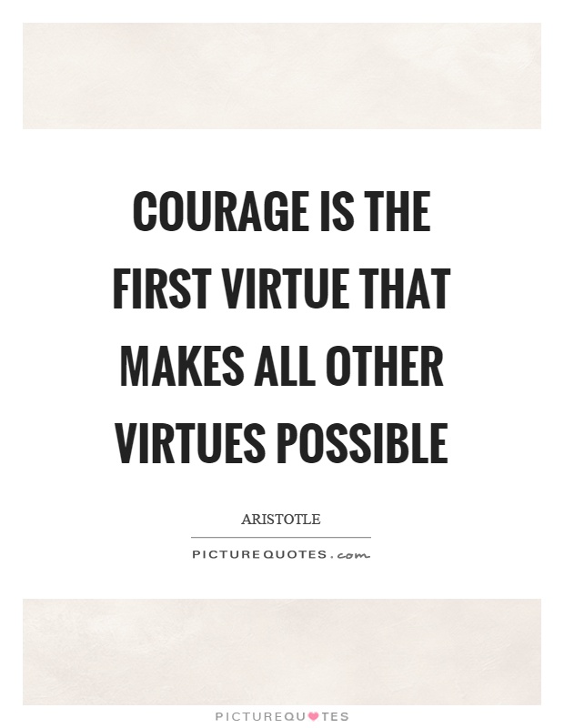 Courage is the first virtue that makes all other virtues possible Picture Quote #1