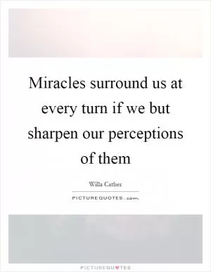 Miracles surround us at every turn if we but sharpen our perceptions of them Picture Quote #1