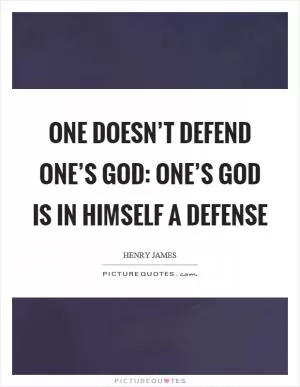 One doesn’t defend one’s god: one’s God is in himself a defense Picture Quote #1