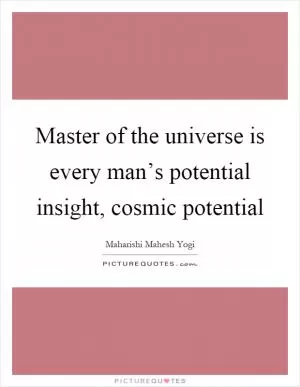 Master of the universe is every man’s potential insight, cosmic potential Picture Quote #1