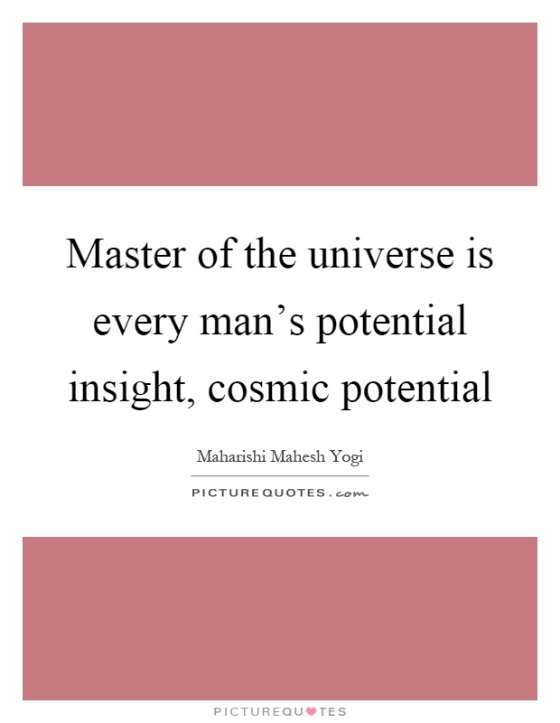 Master of the universe is every man's potential insight, cosmic potential Picture Quote #1