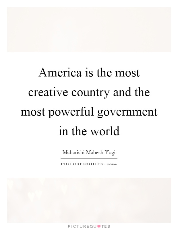 America is the most creative country and the most powerful government in the world Picture Quote #1